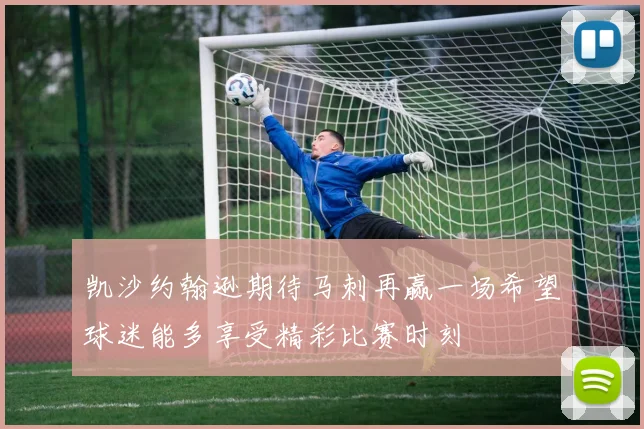 凯沙约翰逊期待马刺再赢一场希望球迷能多享受精彩比赛时刻